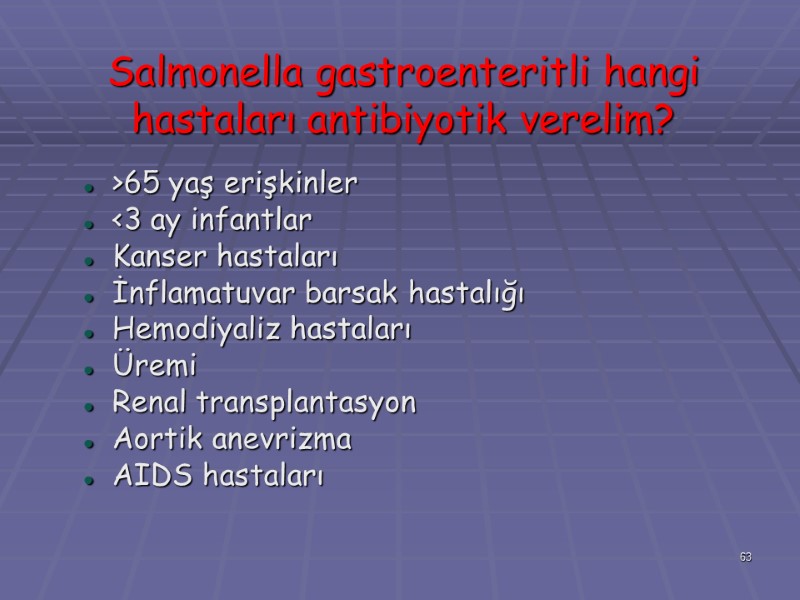 Salmonella gastroenteritli hangi hastaları antibiyotik verelim? >65 yaş erişkinler <3 ay infantlar Kanser hastaları